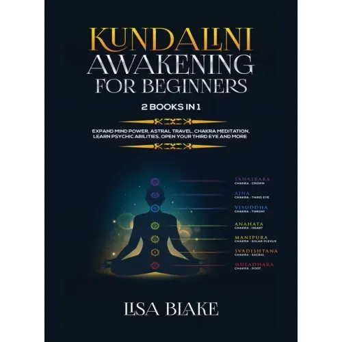 Kundalini Awakening for Beginners: 2 Books in 1: Expand Mind Power, Astral Travel, Chakra Meditation, Learn Psychic Abilities, Open Your Third Eye and