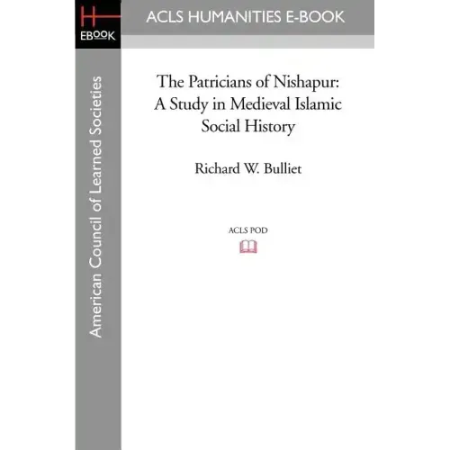 The Patricians of Nishapur: A Study in Medieval Islamic Social History