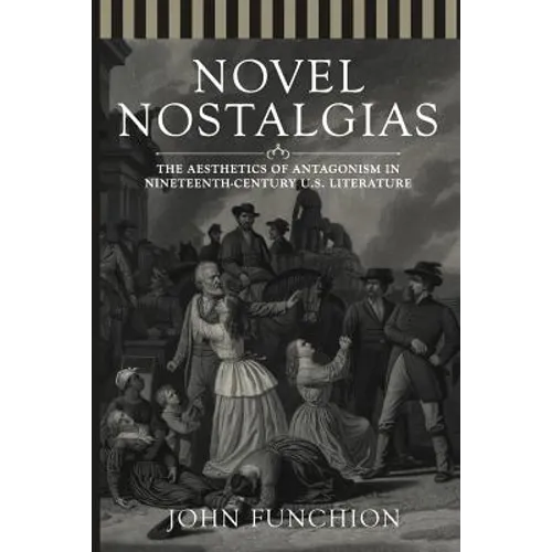 Novel Nostalgias: The Aesthetics of Antagonism in Nineteenth Century U.S. Literature