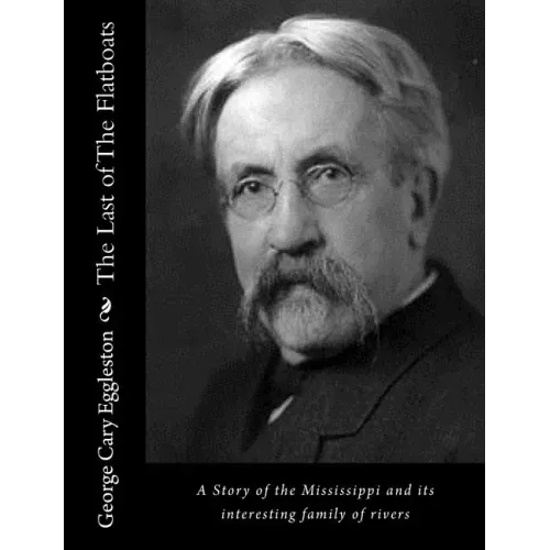 The Last of The Flatboats: A Story of the Mississippi and its interesting family of rivers