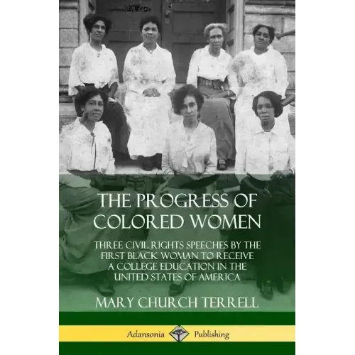 The Progress of Colored Women: Three Civil Rights Speeches by the First Black Woman to Receive a College Education in the United States of America
