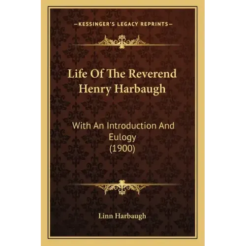 Life of the Reverend Henry Harbaugh: With an Introduction and Eulogy (1900)