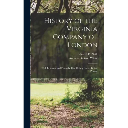 History of the Virginia Company of London: With Letters to and From the First Colony, Never Before Printed