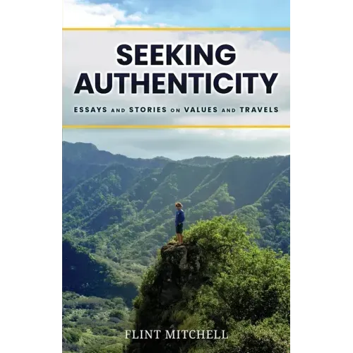 Seeking Authenticity: Essays and Stories on Values and Travels