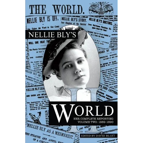 Nellie Bly's World: Her Complete Reporting 1889-1890
