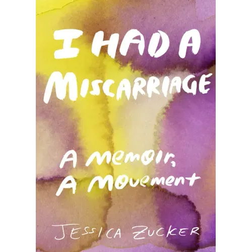 I Had a Miscarriage: A Memoir, a Movement