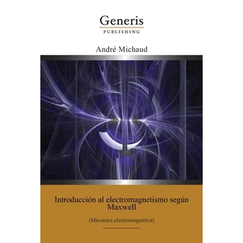 Introducción al electromagnetismo según Maxwell: (Mecánica electromagnética)