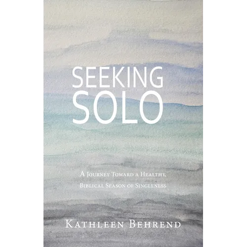Seeking Solo: A Journey Toward a Healthy, Biblical Season of Singleness