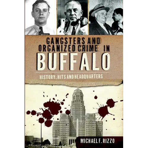 Gangsters and Organized Crime in Buffalo: History, Hits and Headquarters