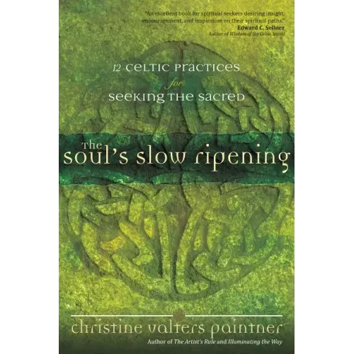 The Soul's Slow Ripening: 12 Celtic Practices for Seeking the Sacred