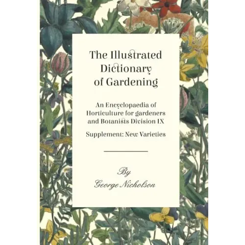 The Illustrated Dictionary of Gardening - An Encyclopaedia of Horticulture for gardeners and Botanists Division IX - Supplement: New Varieties