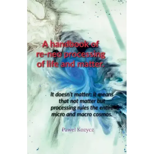 A handbook of re-neo processing of life and matter.