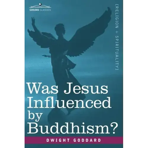 Was Jesus Influenced by Buddhism? a Comparative Study of the Lives and Thoughts of Gautama and Jesus