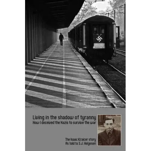 Living in the shadow of tyranny: How I deceived the Nazis to survive the war - The Isaac Kraicer story
