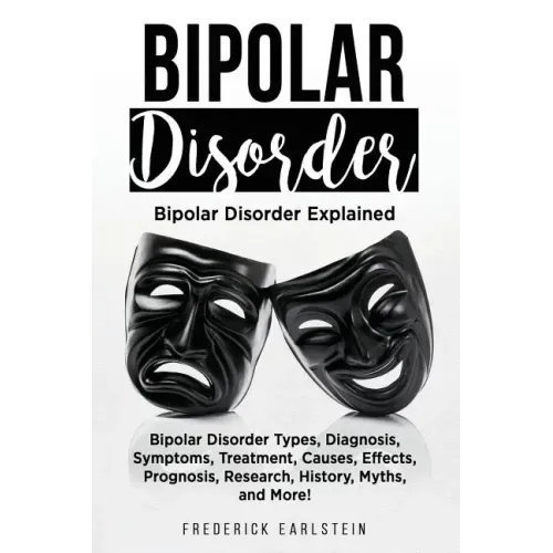 Bipolar Disorder: Bipolar Disorder Types, Diagnosis, Symptoms, Treatment, Causes, Effects, Prognosis, Research, History, Myths, and More