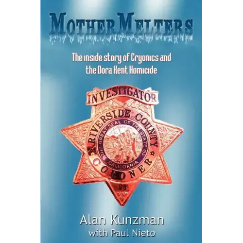 Mothermelters: The inside story of Cryonics and the Dora Kent Homicide