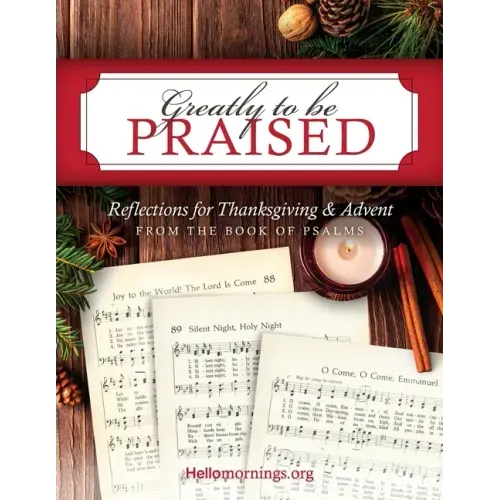 Greatly To Be Praised: Reflections for Thanksgiving & Advent From the Book of Psalms