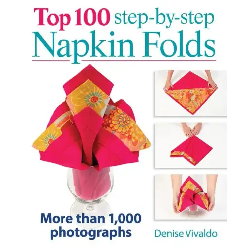 Top 100 Step-By-Step Napkin Folds: More Than 1,000 Photographs