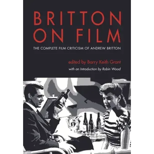 Britton on Film: The Complete Film Criticism of Andrew Britton