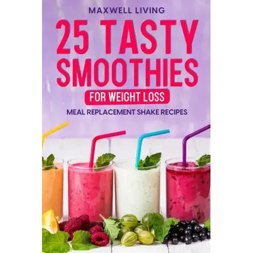 25 Tasty Smoothies for Weight Loss: Meal replacement shake recipes, smoothie shakes to lose weight
