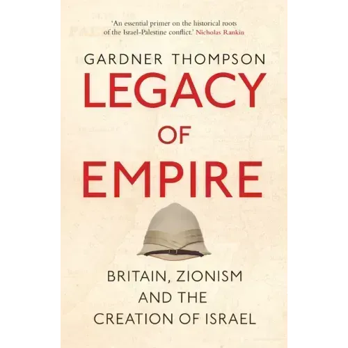Legacy of Empire: Britain, Zionism and the Creation of Israel