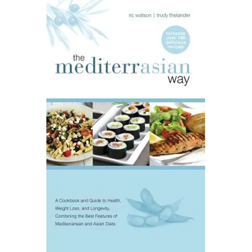 The MediterrAsian Way: A cookbook and guide to health, weight loss and longevity, combining the best features of Mediterranean and Asian diets