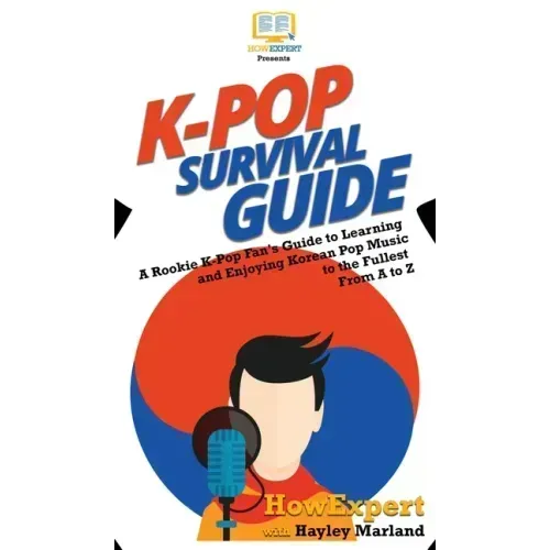K-Pop Survival Guide: A Rookie K-Pop Fan's Guide to Learning and Enjoying Korean Pop Music to the Fullest From A to Z