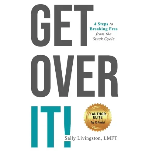 Get Over It!: 4 Steps to Breaking Free from the Stuck Cycle