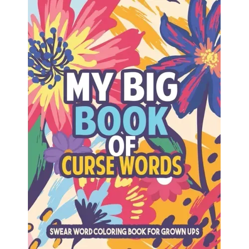 My Big Book of Curse Words - Swear word Coloring Book for grown ups: Insulting Curse Word Coloring Book Sweary Coloring Book for Fun and Stress Relief