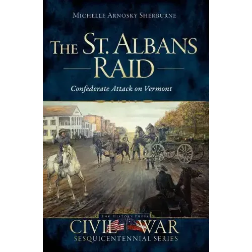 The St. Albans Raid: Confederate Attack on Vermont
