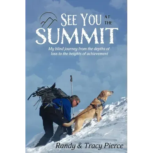 See You at the Summit: My Blind Journey from the Depths of Loss to the Heights of Achievement