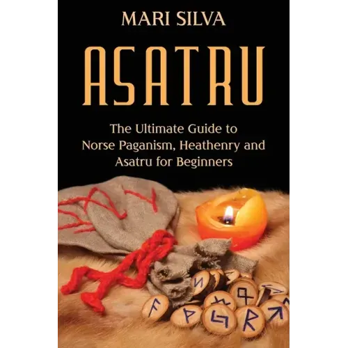 Asatru: The Ultimate Guide to Norse Paganism, Heathenry, and Asatru for Beginners