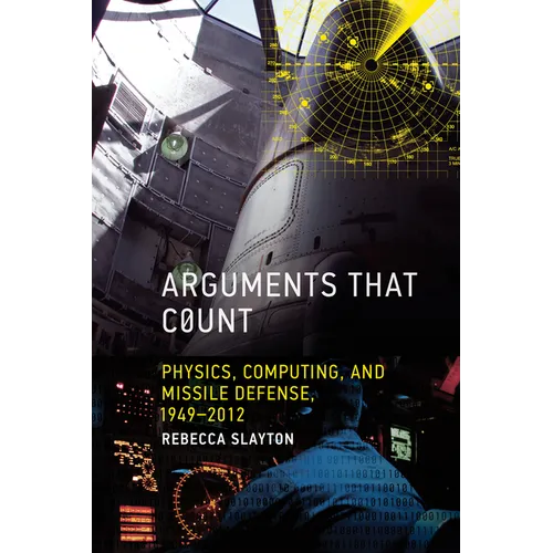 Arguments that Count: Physics, Computing, and Missile Defense, 1949-2012