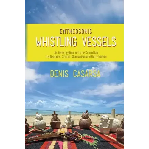 Entheosonic Whistling Vessels: An Investigation Into Pre-Colombian Civilizations, Sound, Shamanism and Unity Nature