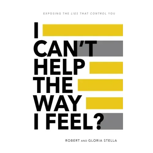I Can't Help the Way I Feel?: Exposing the lies that control you