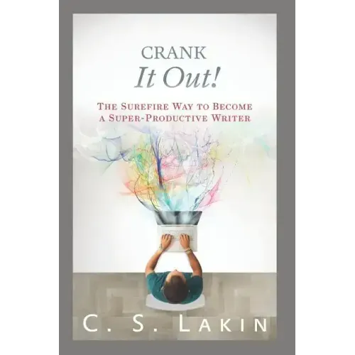 Crank It Out!: The Surefire Way to Become a Super-Productive Writer