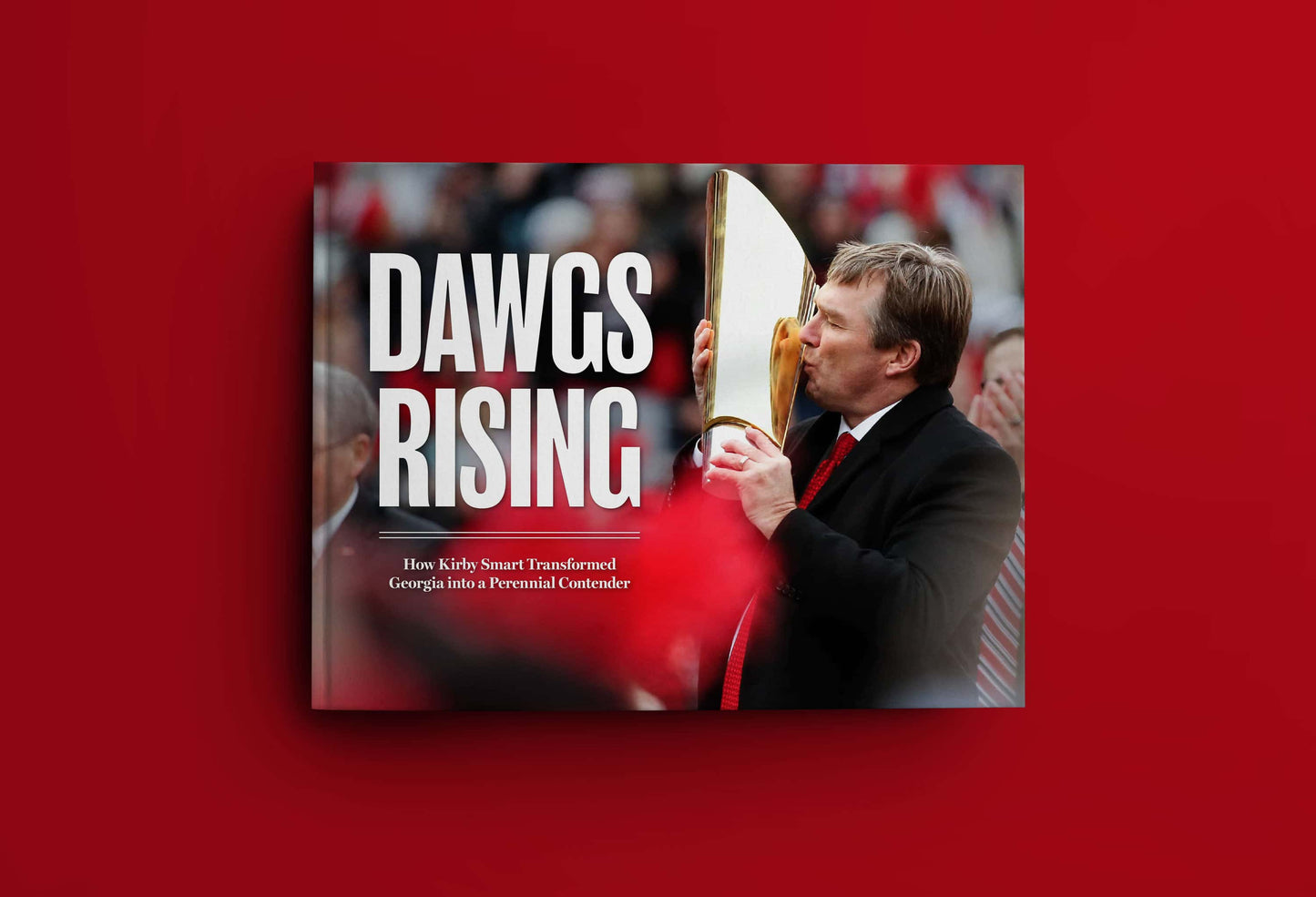 Dawgs Rising: How Kirby Smart Transformed Georgia into a Perennial Contender Book