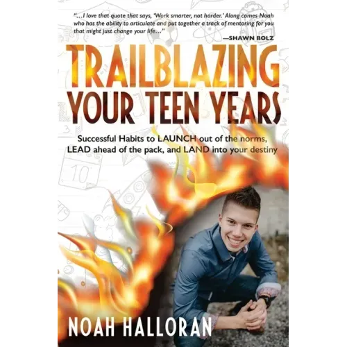 Trailblazing Your Teen Years: Successful Habits to LAUNCH out of the norms, LEAD ahead of the pack, and LAND into your destiny