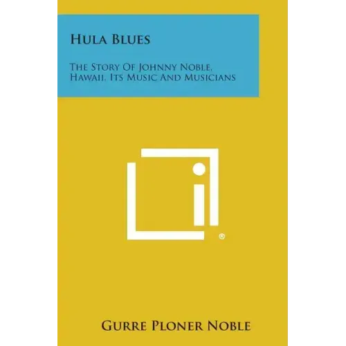 Hula Blues: The Story of Johnny Noble, Hawaii, Its Music and Musicians