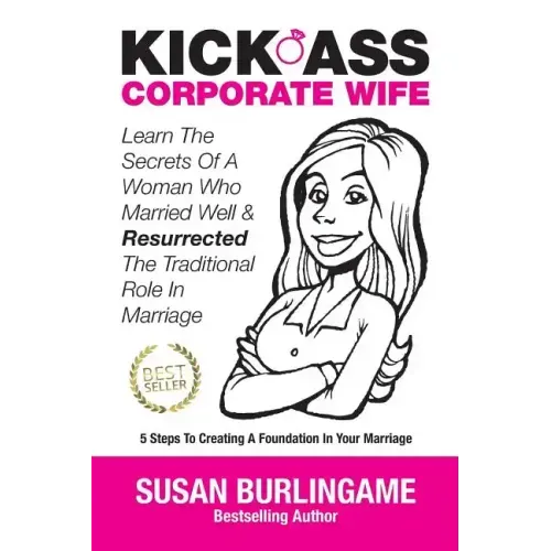 Kick-Ass Corporate Wife: Learn The Secrets Of A Woman Who Married Well & Resurrected The Traditional Role In Marriage