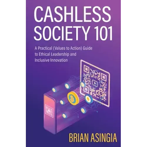 Cashless Society 101: A Practical (Values to Action) Guide to Ethical Leadership and Inclusive Innovation