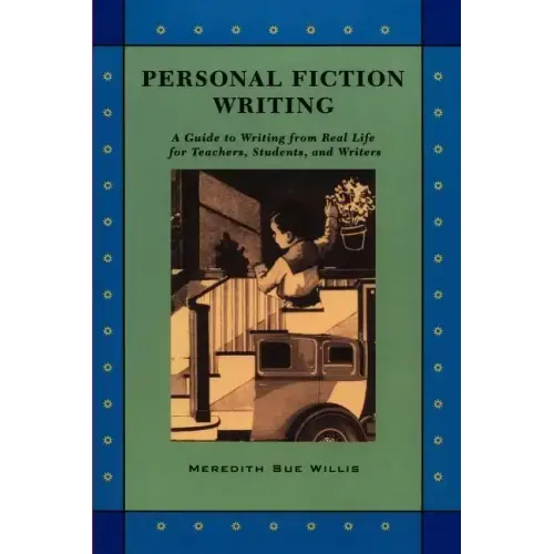 Personal Fiction Writing: A Guide to Writing from Real Life for Teachers, Students & Writers