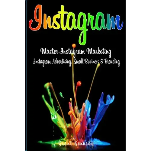 Instagram: Master Instagram Marketing - Instagram Advertising, Small Business and Branding