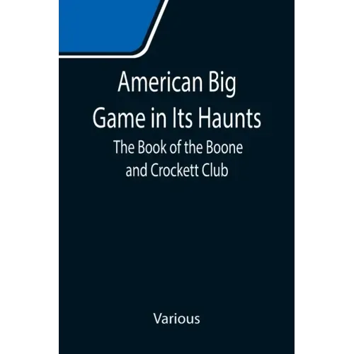 American Big Game in Its Haunts: The Book of the Boone and Crockett Club