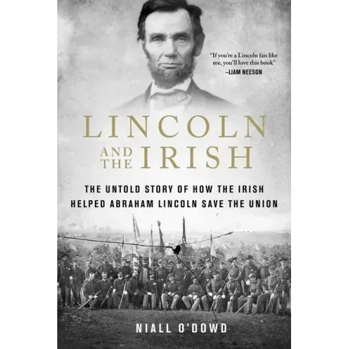 Lincoln and the Irish: The Untold Story of How the Irish Helped Abraham Lincoln Save the Union