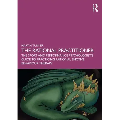 The Rational Practitioner: The Sport and Performance Psychologist's Guide to Practicing Rational Emotive Behaviour Therapy