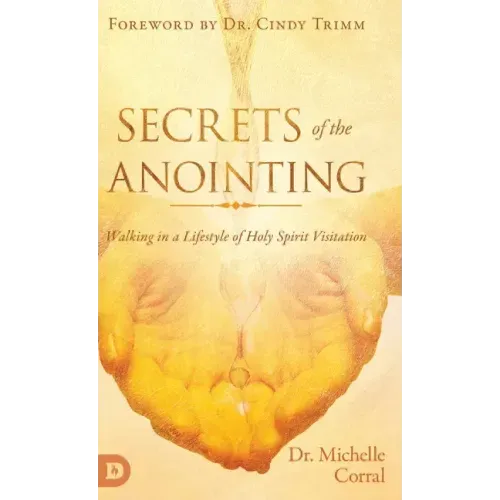 Secrets of the Anointing: Walking in a Lifestyle of Holy Spirit Visitation