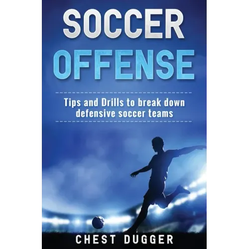 Soccer Offense: Tips and Drills to Break Down Defensive Soccer Teams