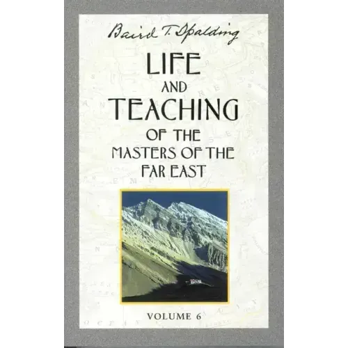 Life and Teaching of the Masters of the Far East, Volume 6: Book 6 of 6: Life and Teaching of the Masters of the Far East