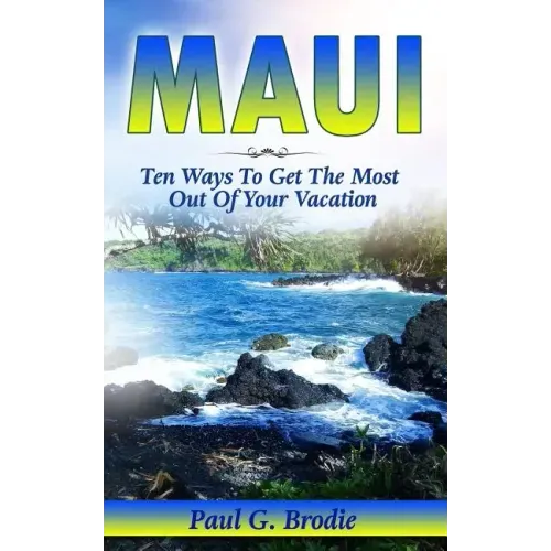 Maui: Ten Ways to Get the Most Out Of Your Vacation